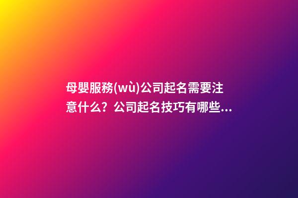 母嬰服務(wù)公司起名需要注意什么？公司起名技巧有哪些？-第1張-公司起名-玄機(jī)派